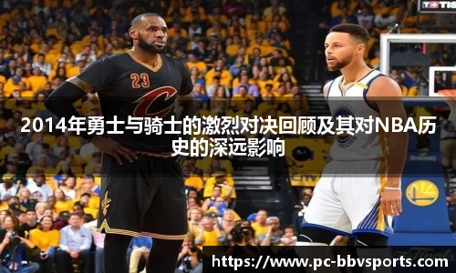 2014年勇士与骑士的激烈对决回顾及其对NBA历史的深远影响
